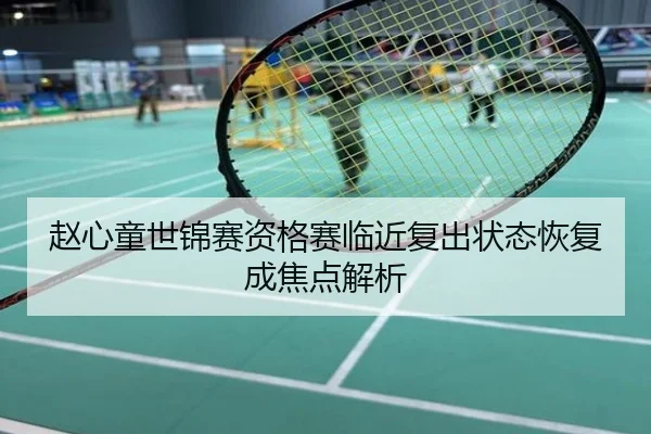 赵心童世锦赛资格赛临近复出状态恢复成焦点解析
